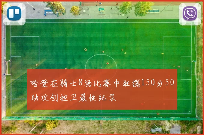 哈登在骑士8场比赛中狂揽150分50助攻创控卫最快纪录