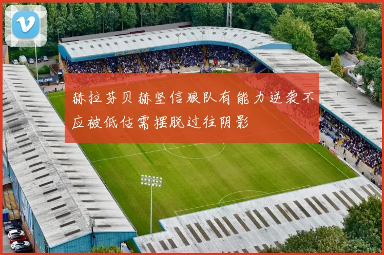 赫拉芬贝赫坚信狼队有能力逆袭不应被低估需摆脱过往阴影